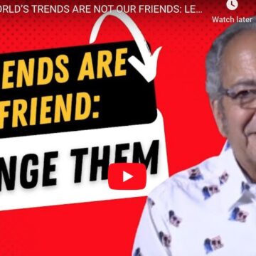 WORLD’S TRENDS ARE NOT OUR FRIENDS: LET’S CHANGE THEM