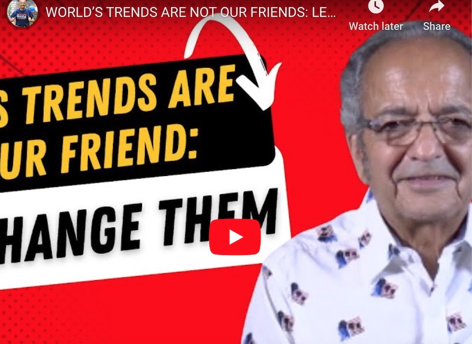 WORLD’S TRENDS ARE NOT OUR FRIENDS: LET’S CHANGE THEM