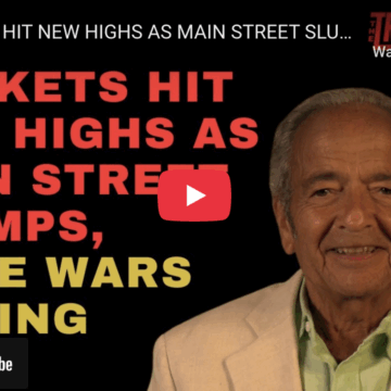 MARKETS HIT NEW HIGHS AS MAIN STREET SLUMPS, MORE WARS COMING